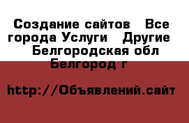 Создание сайтов - Все города Услуги » Другие   . Белгородская обл.,Белгород г.